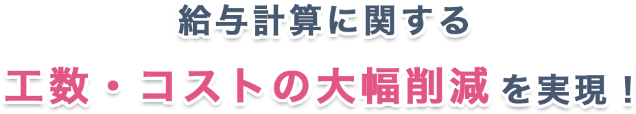 給与計算に関する工数・コストの大幅削減を実現